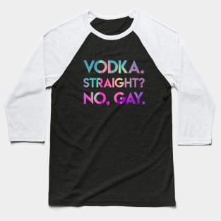 Vodka Straight? No, Gay. Baseball T-Shirt